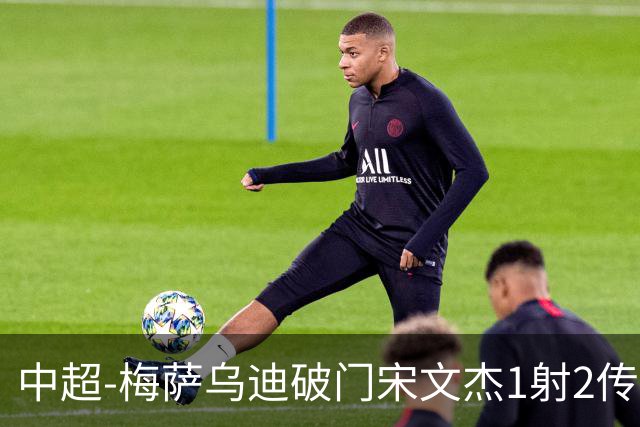 中超-梅萨乌迪破门宋文杰1射2传 海牛4-2玉昆结束4连败