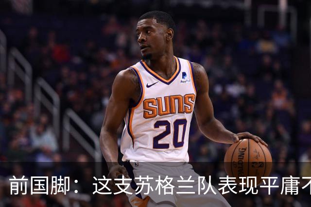 前国脚：这支苏格兰队表现平庸不配晋级，即使晋级也不值得庆祝